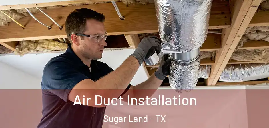 Air Duct Installation Sugar Land - TX