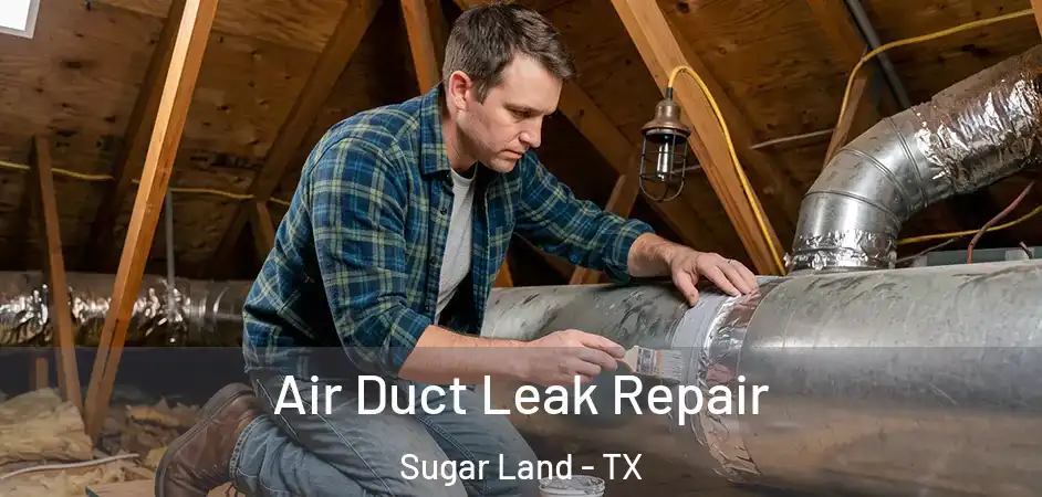 Air Duct Leak Repair Sugar Land - TX