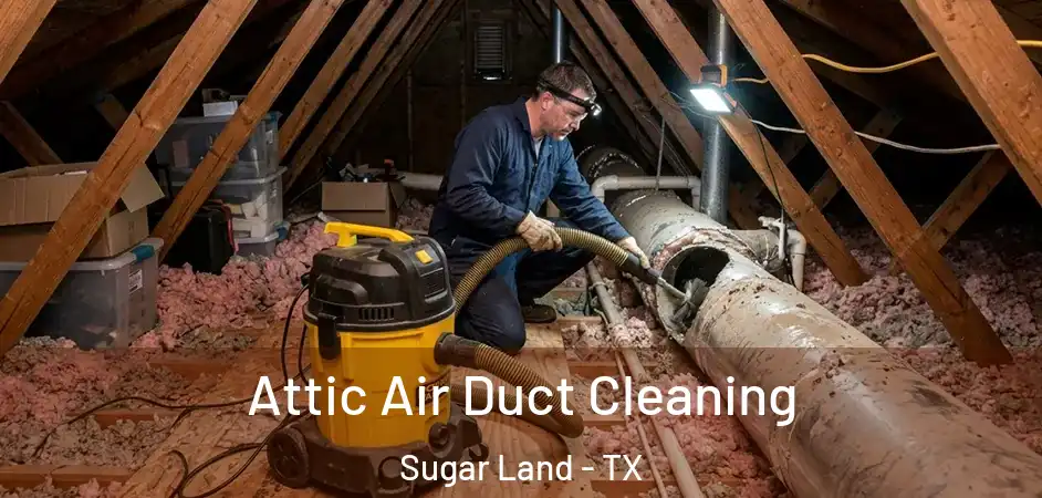 Attic Air Duct Cleaning Sugar Land - TX