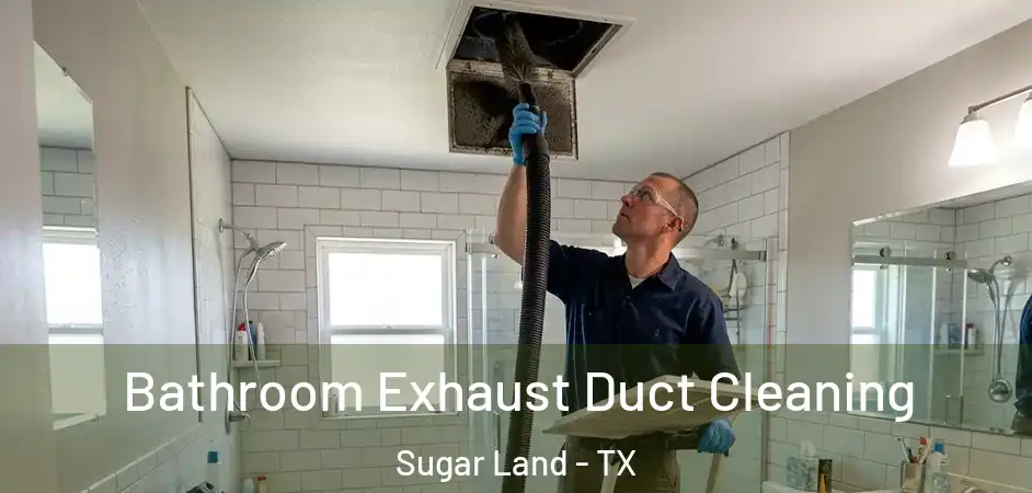 Bathroom Exhaust Duct Cleaning Sugar Land - TX