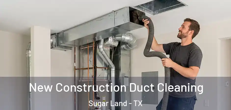New Construction Duct Cleaning Sugar Land - TX