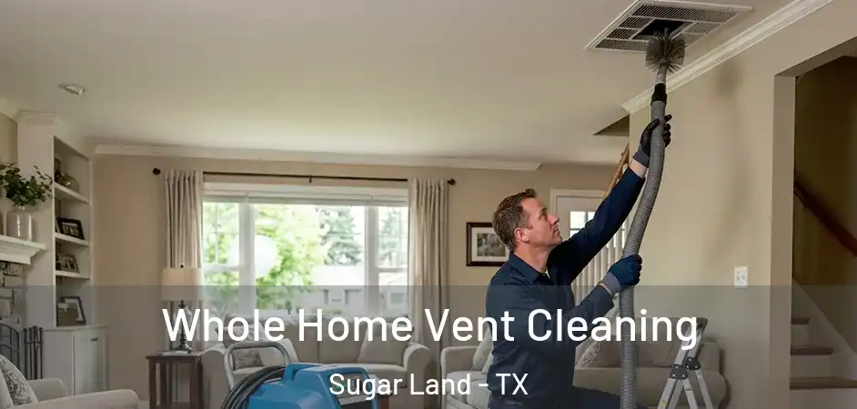 Whole Home Vent Cleaning Sugar Land - TX
